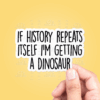 STK: If History Repeats Itself I'm Getting A Dinosaur