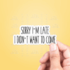 STK: Sorry I'm Late I Didn't Want To Come