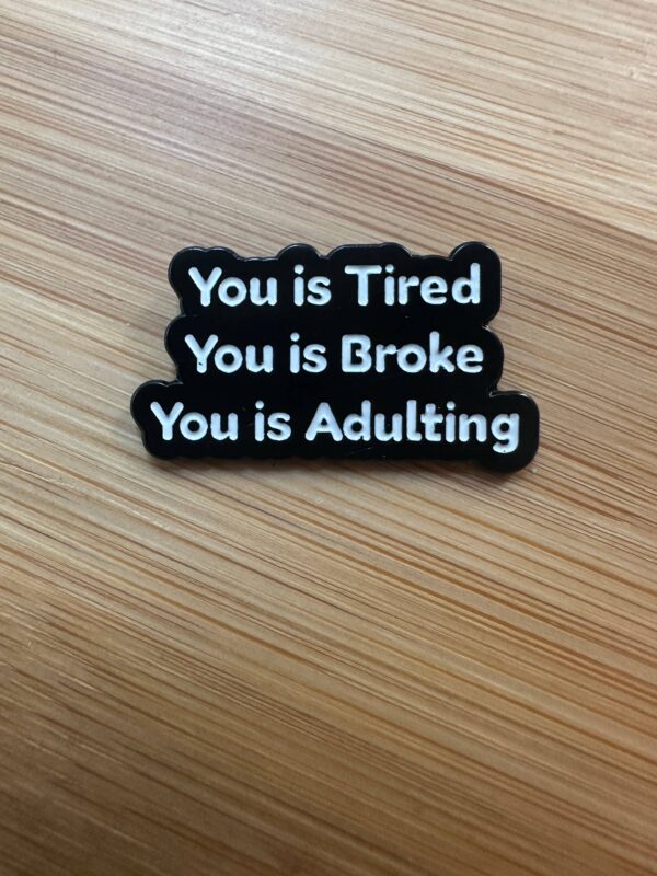 PIN: You is Tired, You is Broke, You is Adulting