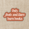 STK: Fools and Liars Burn Books